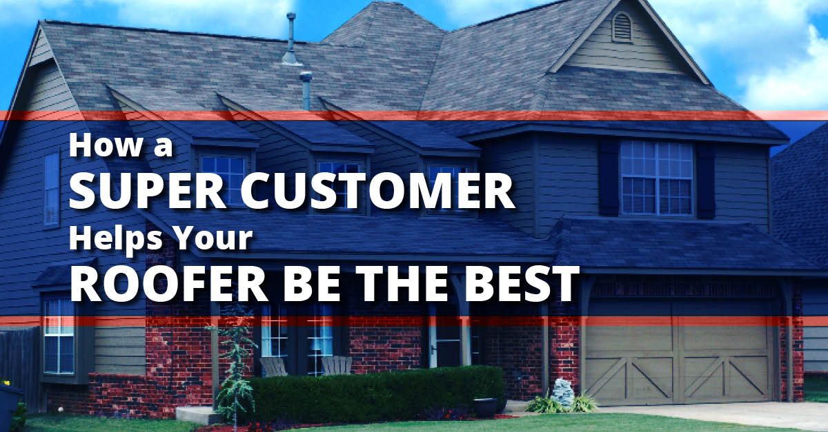 How a Super Customer Helps Your Roofer Be the Best